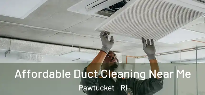 Affordable Duct Cleaning Near Me Pawtucket - RI