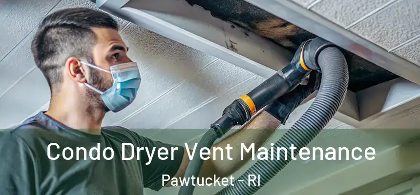 Condo Dryer Vent Maintenance Pawtucket - RI