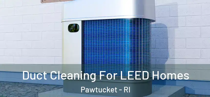  Duct Cleaning For LEED Homes Pawtucket - RI