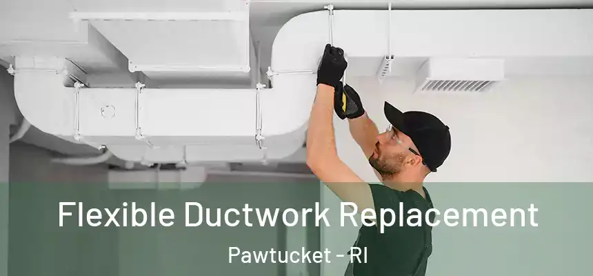  Flexible Ductwork Replacement Pawtucket - RI