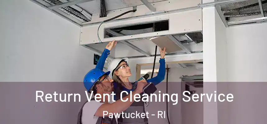 Return Vent Cleaning Service Pawtucket - RI