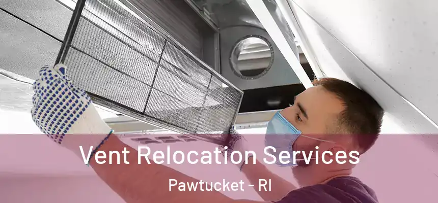 Vent Relocation Services Pawtucket - RI
